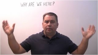 Why are we Here?