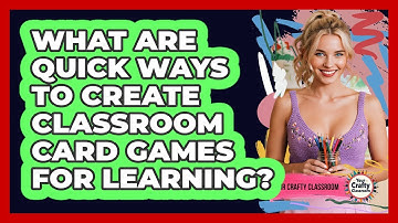 What Are Quick Ways To Create Classroom Card Games For Learning? - Your Crafty Classroom