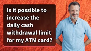 Is it possible to increase the daily cash withdrawal limit for my ATM card?