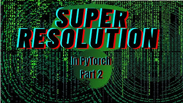 Super Resolution in PyTorch | Part 2 | SRGAN
