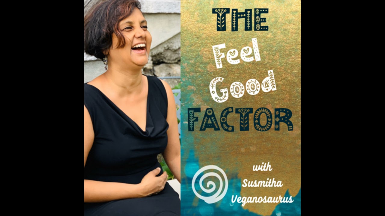 1: An Introduction to The Feel Good Factor with Susmitha Veganosaurus