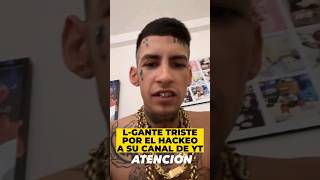 L-Gante triste por el hackeo a su canal de YouTube