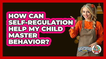 How Can Self-regulation Help My Child Master Behavior? - Childhood Education Zone