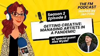 Getting Creative: Managing Artists In A Pandemic with Alex Wyder | The FM Podcast S02E02