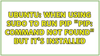 Ubuntu: When using sudo to run pip pip: command not found but it's installed (4 solutions!)