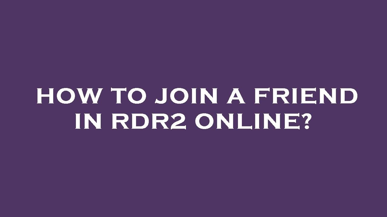 How to join a friend in rdr2 online? - YouTube