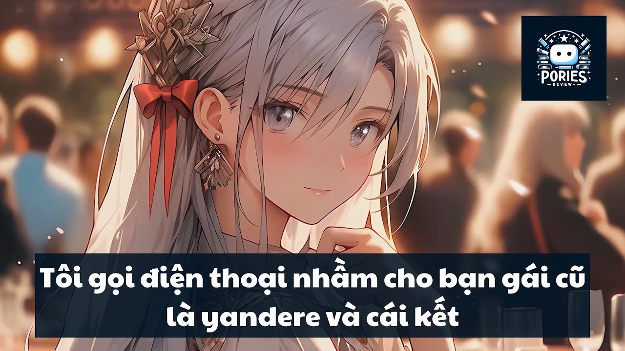 [FULL] TÔI GỌI ĐIỆN THOẠI NHẦM CHO BẠN GÁI CŨ LÀ YANDERE VÀ CÁI KẾT | PORIES REVIEW
