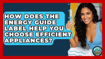 How Does The Energy Guide Label Help You Choose Efficient Appliances? - Your Utilities Hub