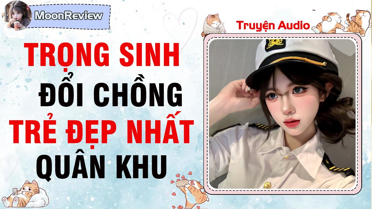 Truyện Audio TRỌNG SINH: ĐỔI CHỒNG TRẺ ĐẸP NHẤT QUÂN KHU | Moonreview