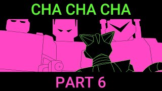 CHA CHA CHA - Part 6