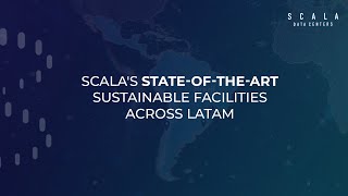 Scala's state-of-the-art sustainable facilities across LATAM