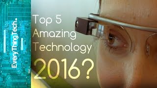 Top 5 Amazing Technology for 2016!