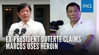Ex-President Duterte claims Marcos uses heroin