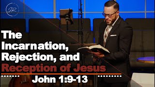 "The Incarnation, Rejection, and Reception of Christ" - John 1:9-13 (5.5.24) - Dr. Jordan N. Rogers