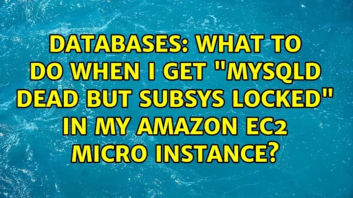 Databases: What to do when I get "mysqld dead but subsys locked" in my amazon ec2 micro instance?