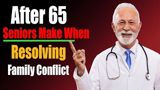 Senior Health | 5 Mistakes Seniors Make When Resolving Family Conflict After 65