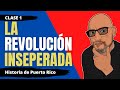 La revolucin inesperada historia de pr contemporneo  clase 1