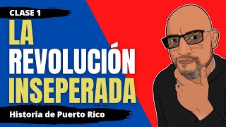 La Revolución Inesperada. Historia de PR Contemporáneo - Clase 1