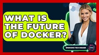 What Is The Future Of Docker? | Emerging Tech Insider