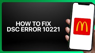 How To Fix Dsc Error 10221 in McDonald's App ! Tutorial