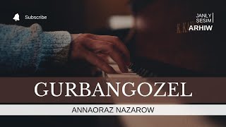 ANNAORAZ NAZAROW - GURBANGOZEL |  TURKMEN ARHIW AYDYMLAR MP3 | JANLY SESIM