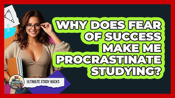Why Does Fear Of Success Make Me Procrastinate Studying? - Ultimate Study Hacks