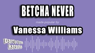 Vanessa Williams - Betcha Never (Karaoke Version)