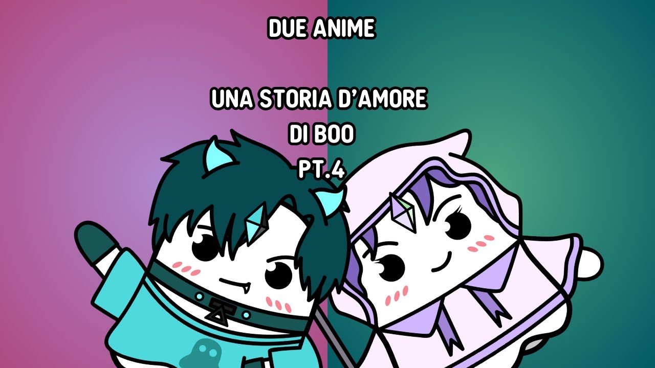 DUE ANIME  Una storia d'amore di Boo pt.4 