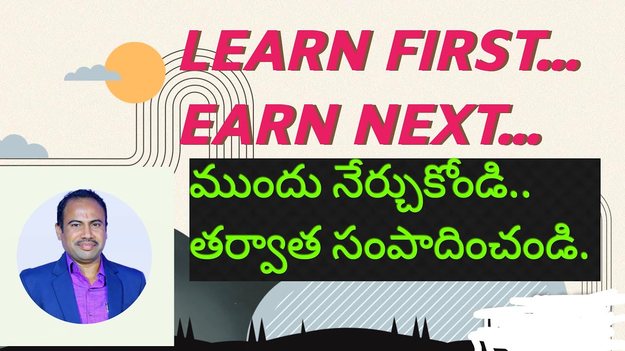 Learn first earn next ముందు నేర్చుకోండి తర్వాత సంపాదించండి 