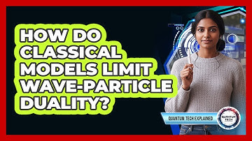 How Do Classical Models Limit Wave-Particle Duality?