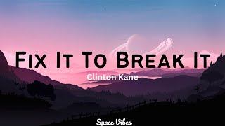 Fix It To Break It - Clinton Kane (Lyrics)