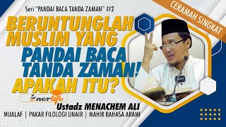 Beruntunglah Muslim Yang Pandai Baca Tanda Zaman Apa Itu? Ustadz Menachem Ali