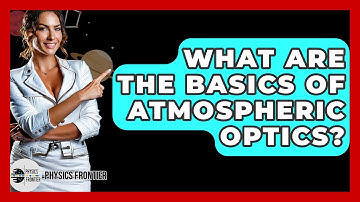 What Are The Basics Of Atmospheric Optics? - Physics Frontier