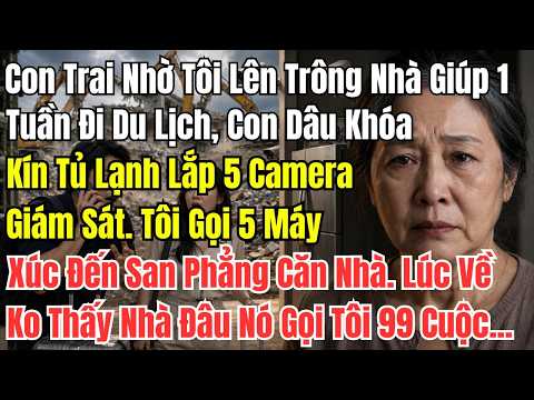 Con Trai Nhờ Tôi Lên Trông Nhà Giúp 1 Tuần Đi Du Lịch, Con Dâu Khóa Kín Tủ Lạnh Lắp 5 Camera Giám Sá