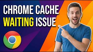How To Fix Google Chrome Cache Waiting Issue (Easy Guide)