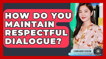 How Do You Maintain Respectful Dialogue? - Learn About Atheism