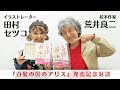 『白髪の国のアリス』（集英社）発売記念対談　田村セツコさん＆荒井良二さん