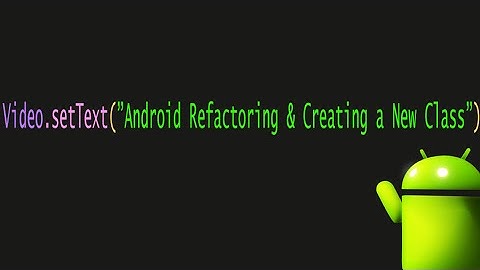 Android Refactoring & Creating a New Class - 8 - Beginner