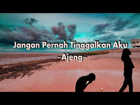 Ajeng-Jangan Pernah Tinggalkan Aku Lirik Lagu