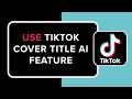 How to Use TikTok Cover Title AI Feature