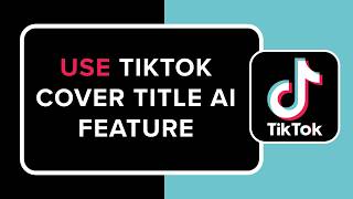 How to Use TikTok Cover Title AI Feature