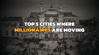 Top 5 Cities Where Millionaires Are Moving