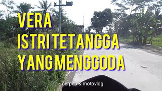 Vera, Istri Tetangga Yang Menggoda ( cerpen \u0026 motovlog 29 )