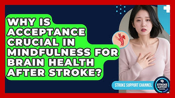 Why Is Acceptance Crucial In Mindfulness For Brain Health After Stroke? - Stroke Support Channel