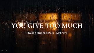 Can't Stop Giving • Healing Music for Exhausted Souls  Strings & Rain for Deep Rest