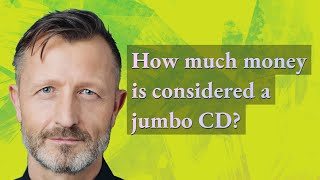 How much money is considered a jumbo CD?