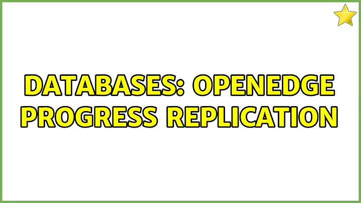 Databases: OpenEdge Progress Replication