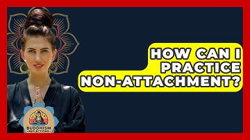 How Can I Practice Non-attachment? - Buddhism Reflections
