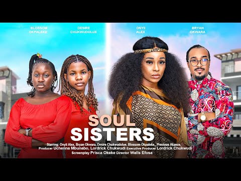 SOUL SISTERS - ONYII ALEX, BRYAN OKWARA, BLOSSOM OKPALEKE, DESIRE latest 2023 nigerian movies
