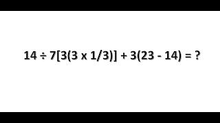 14 ÷ 7[3(3 x 1/3)] + 3(23 - 14) = ?